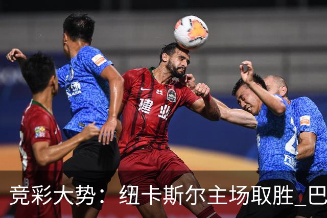 竞彩大势：纽卡斯尔主场取胜 巴萨客场大捷